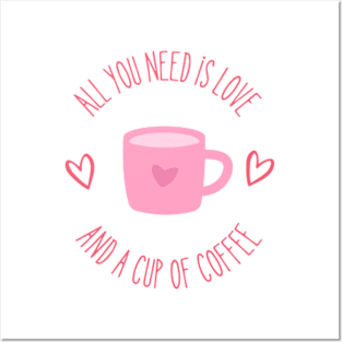 All You Need is Love and a Cup of Coffee Posters and Art